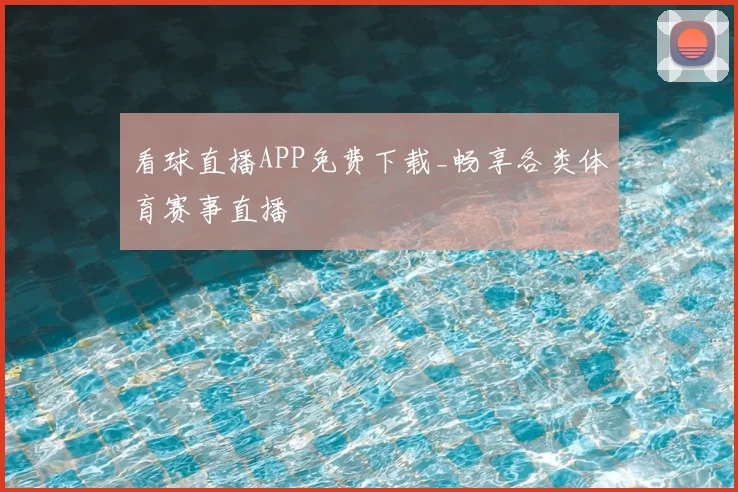 看球直播APP免费下载_畅享各类体育赛事直播
