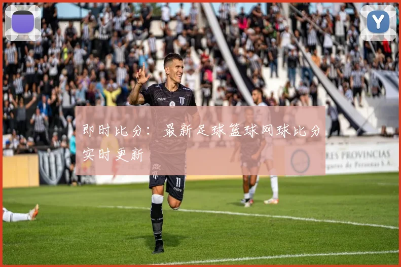 即时比分：最新足球篮球网球比分实时更新
