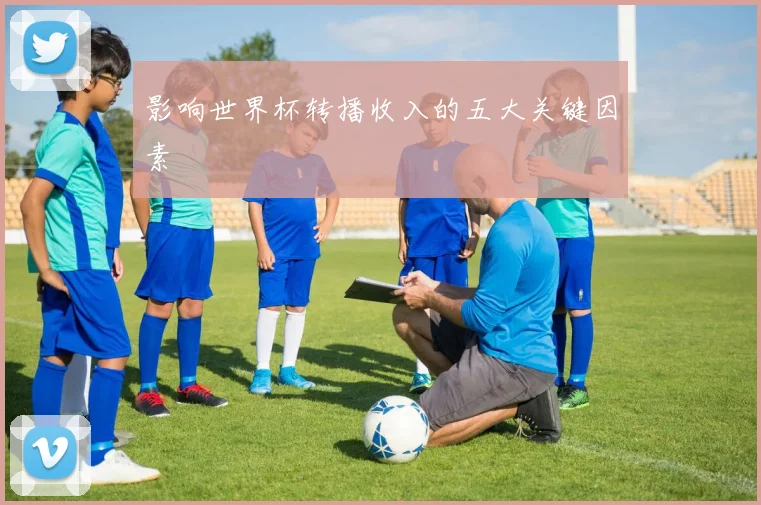 影响世界杯转播收入的五大关键因素