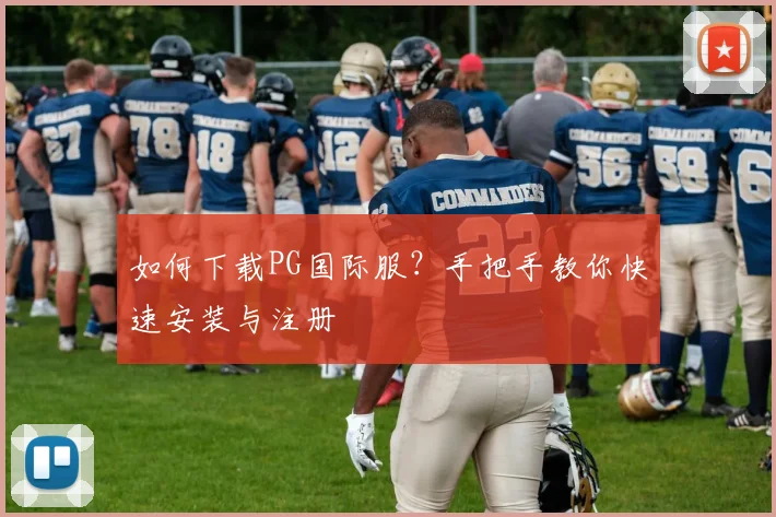 如何下载PG国际服？手把手教你快速安装与注册