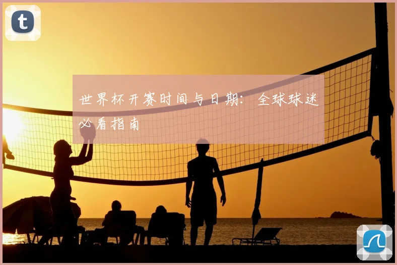 世界杯开赛时间与日期：全球球迷必看指南